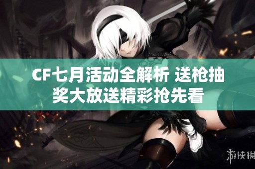 CF七月活动全解析 送枪抽奖大放送精彩抢先看