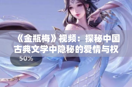 《金瓶梅》视频：探秘中国古典文学中隐秘的爱情与权欲故事
