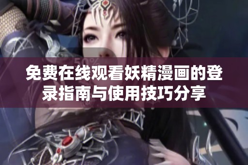 免费在线观看妖精漫画的登录指南与使用技巧分享
