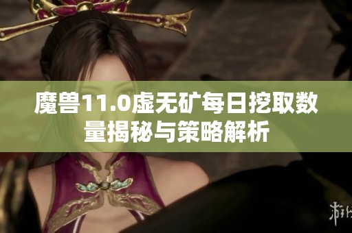 魔兽11.0虚无矿每日挖取数量揭秘与策略解析