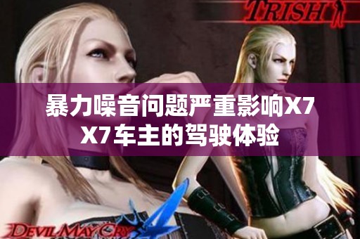 暴力噪音问题严重影响X7X7车主的驾驶体验