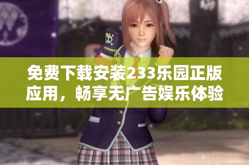 免费下载安装233乐园正版应用，畅享无广告娱乐体验