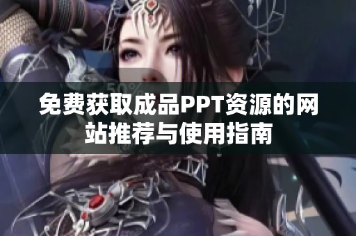 免费获取成品PPT资源的网站推荐与使用指南