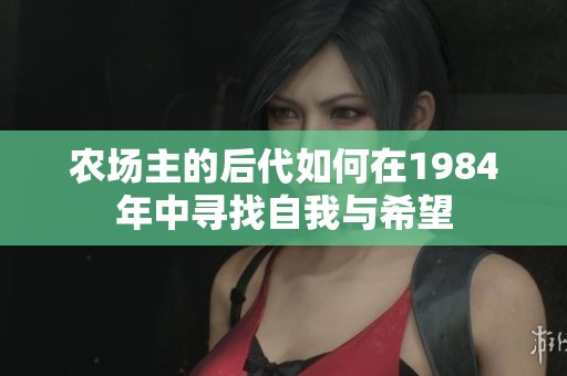 农场主的后代如何在1984年中寻找自我与希望