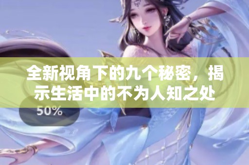 全新视角下的九个秘密，揭示生活中的不为人知之处