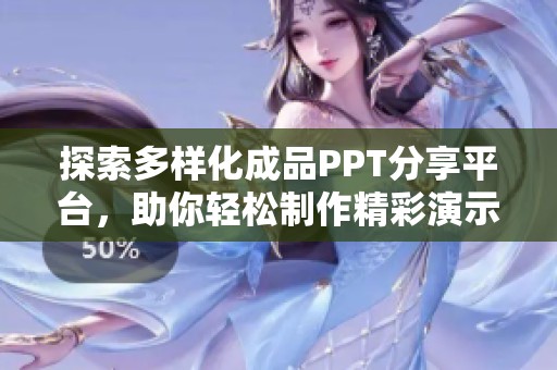 探索多样化成品PPT分享平台，助你轻松制作精彩演示文稿