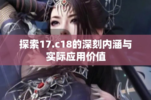 探索17.c18的深刻内涵与实际应用价值