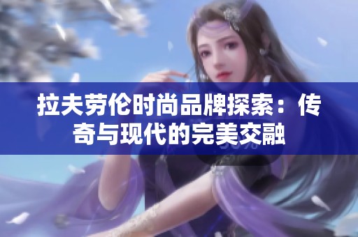 拉夫劳伦时尚品牌探索：传奇与现代的完美交融