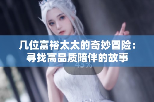 几位富裕太太的奇妙冒险：寻找高品质陪伴的故事