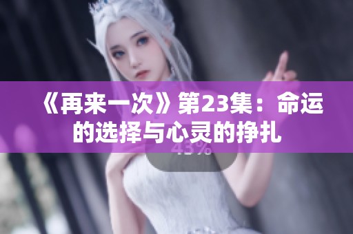 《再来一次》第23集：命运的选择与心灵的挣扎