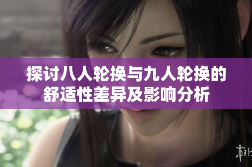 探讨八人轮换与九人轮换的舒适性差异及影响分析