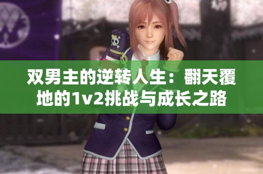 双男主的逆转人生：翻天覆地的1v2挑战与成长之路
