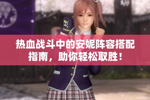 热血战斗中的安妮阵容搭配指南，助你轻松取胜！