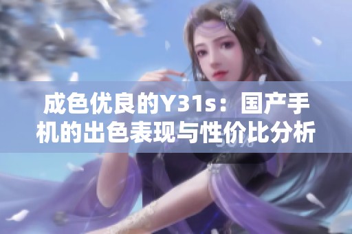 成色优良的Y31s：国产手机的出色表现与性价比分析