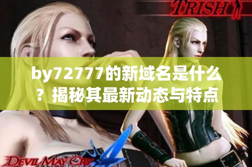 by72777的新域名是什么？揭秘其最新动态与特点
