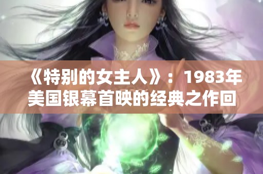 《特别的女主人》：1983年美国银幕首映的经典之作回顾
