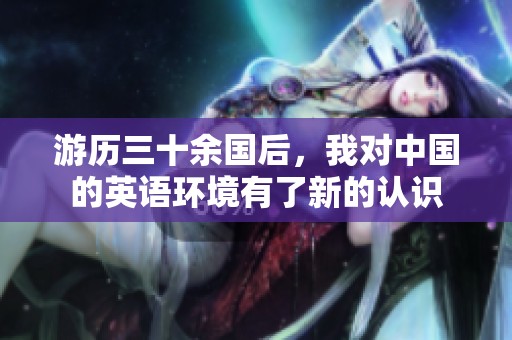 游历三十余国后，我对中国的英语环境有了新的认识
