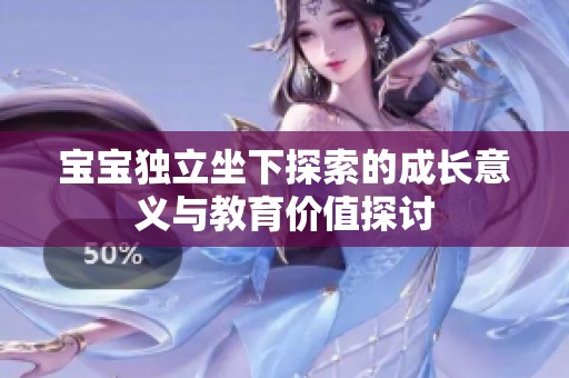 宝宝独立坐下探索的成长意义与教育价值探讨