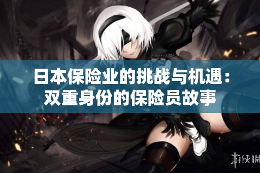 日本保险业的挑战与机遇：双重身份的保险员故事