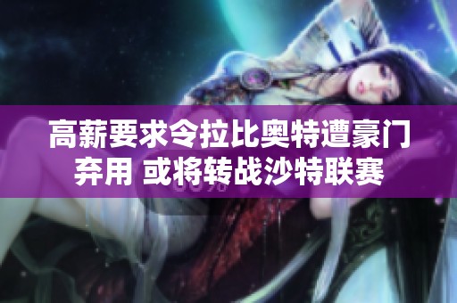 高薪要求令拉比奥特遭豪门弃用 或将转战沙特联赛