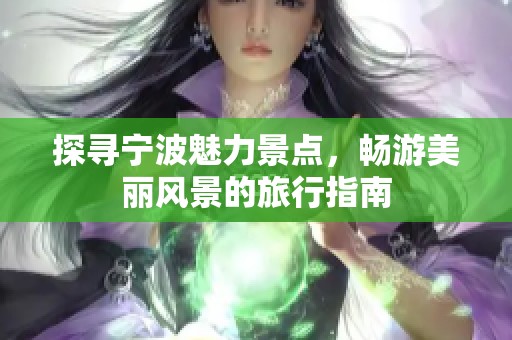 探寻宁波魅力景点，畅游美丽风景的旅行指南