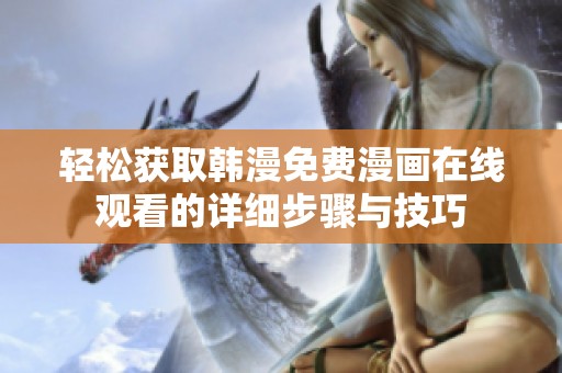 轻松获取韩漫免费漫画在线观看的详细步骤与技巧