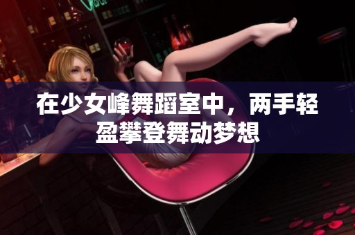 在少女峰舞蹈室中，两手轻盈攀登舞动梦想