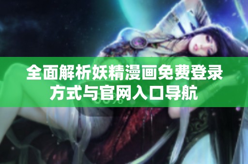 全面解析妖精漫画免费登录方式与官网入口导航