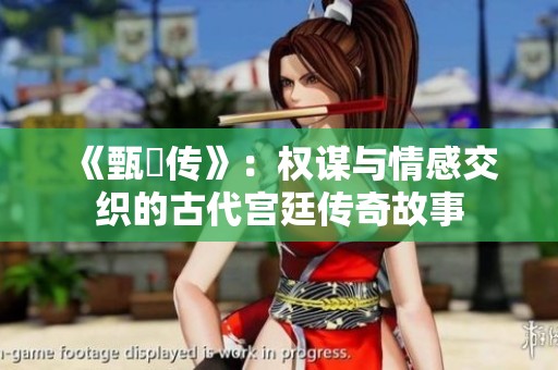 《甄嬛传》：权谋与情感交织的古代宫廷传奇故事