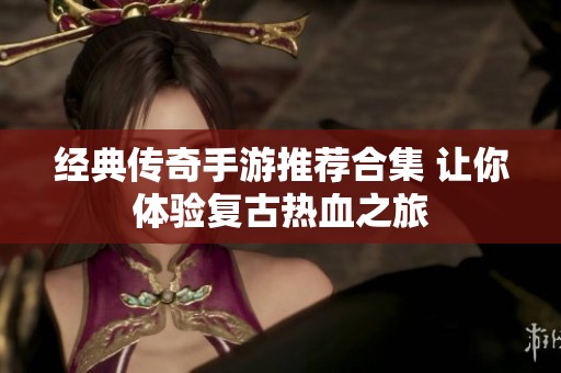 经典传奇手游推荐合集 让你体验复古热血之旅