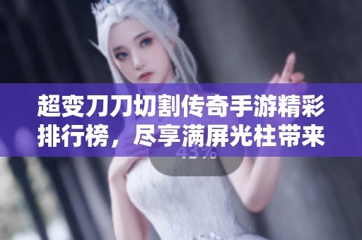 超变刀刀切割传奇手游精彩排行榜，尽享满屏光柱带来的热血体验