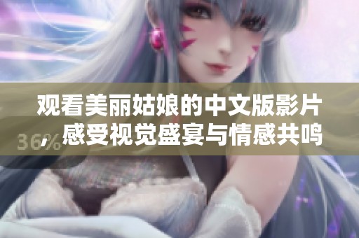 观看美丽姑娘的中文版影片，感受视觉盛宴与情感共鸣