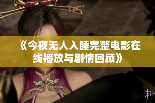 《今夜无人入睡完整电影在线播放与剧情回顾》