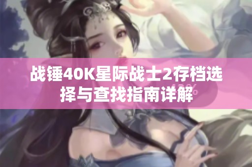 战锤40K星际战士2存档选择与查找指南详解