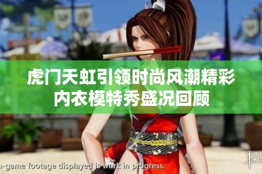 虎门天虹引领时尚风潮精彩内衣模特秀盛况回顾