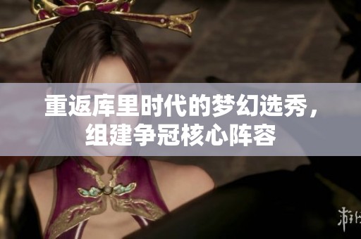 重返库里时代的梦幻选秀，组建争冠核心阵容