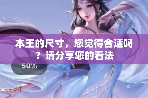 本王的尺寸，您觉得合适吗？请分享您的看法
