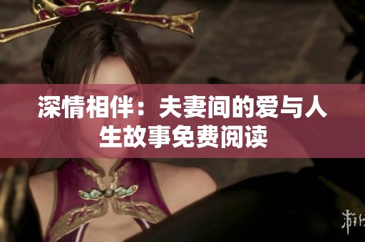 深情相伴：夫妻间的爱与人生故事免费阅读
