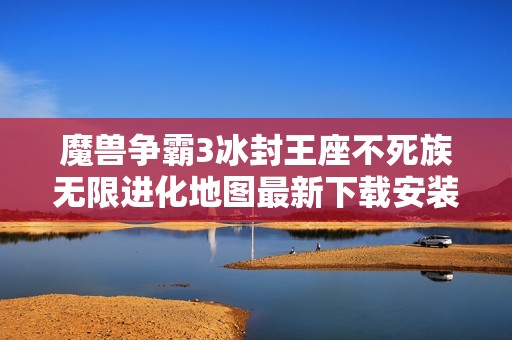 魔兽争霸3冰封王座不死族无限进化地图最新下载安装教程v1.0.27