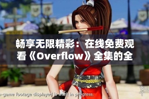畅享无限精彩：在线免费观看《Overflow》全集的全新体验