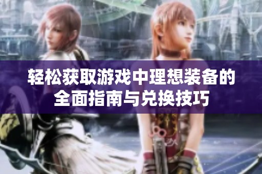 轻松获取游戏中理想装备的全面指南与兑换技巧