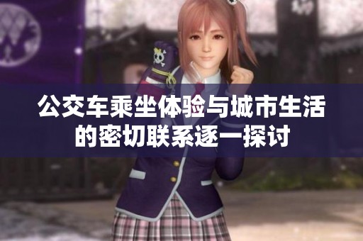 公交车乘坐体验与城市生活的密切联系逐一探讨