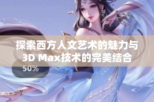 探索西方人文艺术的魅力与3D Max技术的完美结合