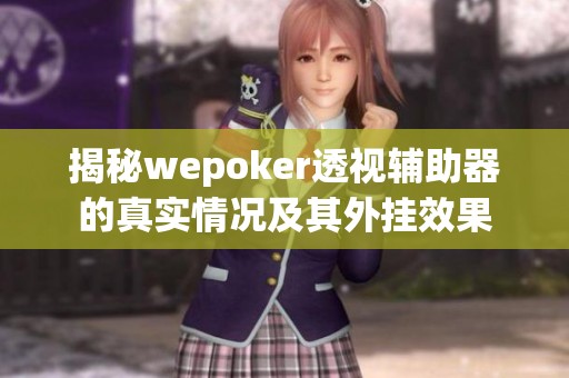揭秘wepoker透视辅助器的真实情况及其外挂效果