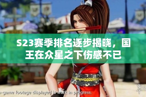 S23赛季排名逐步揭晓，国王在众星之下伤感不已