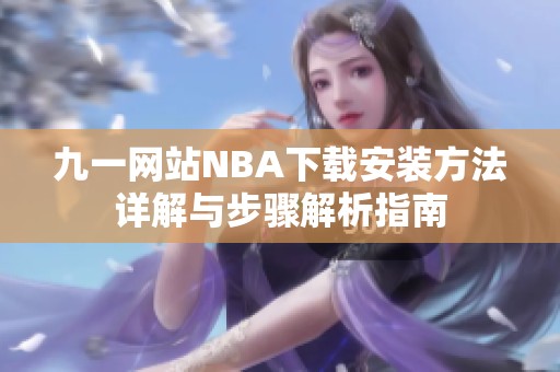 九一网站NBA下载安装方法详解与步骤解析指南