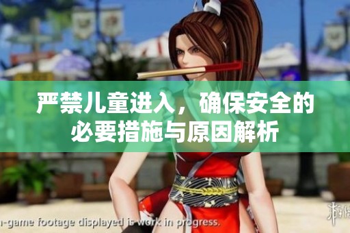 严禁儿童进入，确保安全的必要措施与原因解析