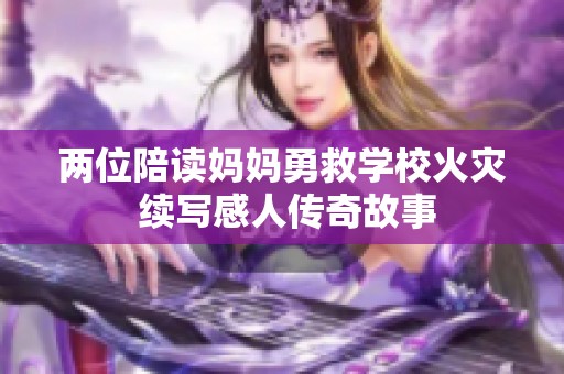两位陪读妈妈勇救学校火灾 续写感人传奇故事