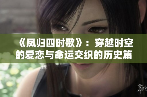 《凤归四时歌》：穿越时空的爱恋与命运交织的历史篇章