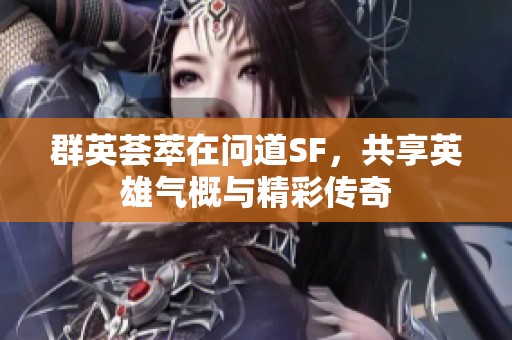 群英荟萃在问道SF，共享英雄气概与精彩传奇